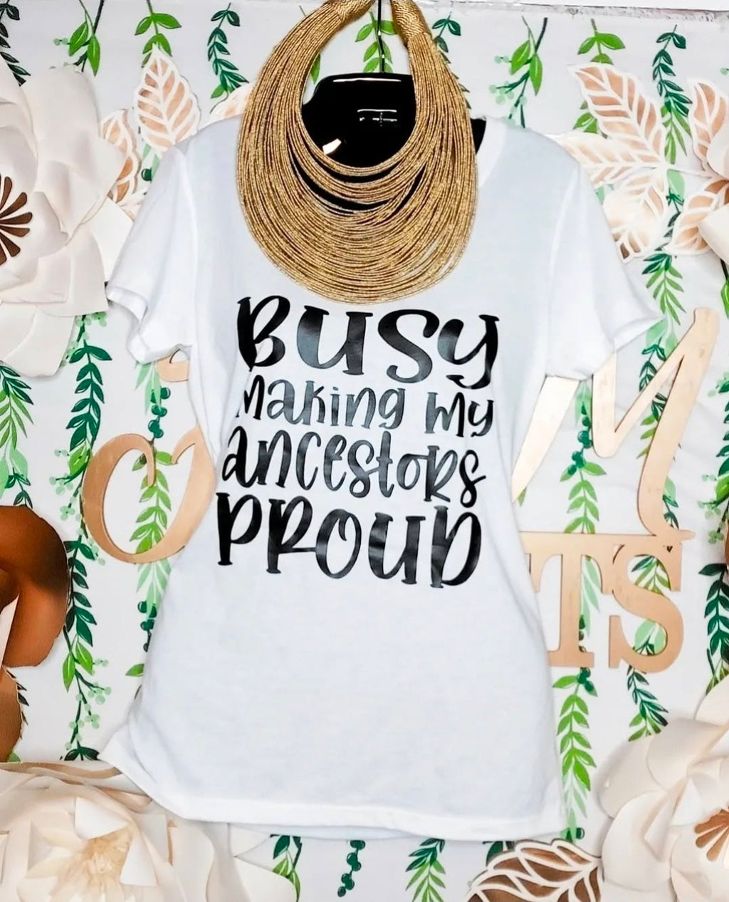 Busy Making My Ancestors Proud Tee -Shirt