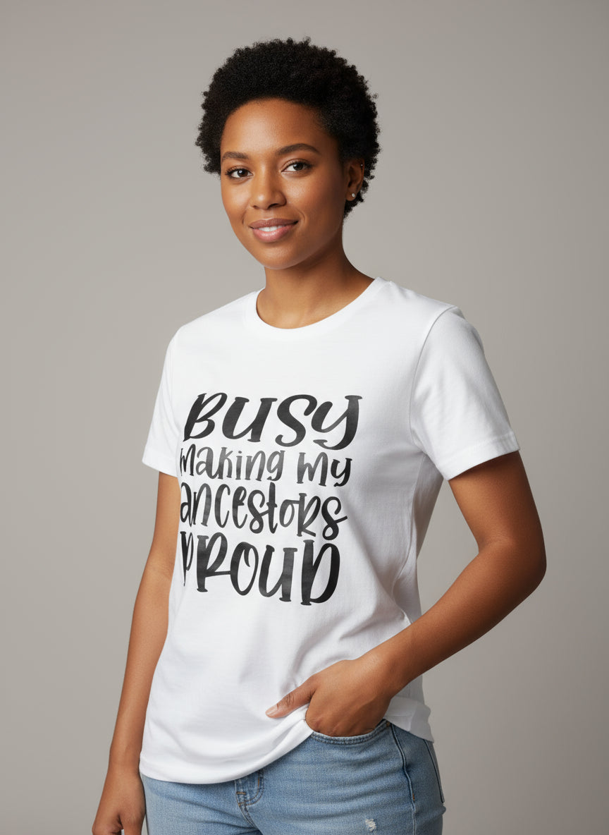 Busy Making My Ancestors Proud Tee -Shirt