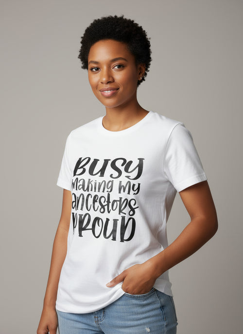 Busy Making My Ancestors Proud Tee -Shirt
